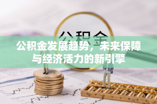 许昌公积金发展趋势，未来保障与经济活力的新引擎