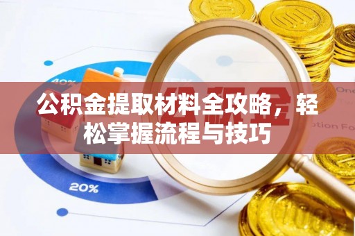 许昌公积金提取材料全攻略，轻松掌握流程与技巧