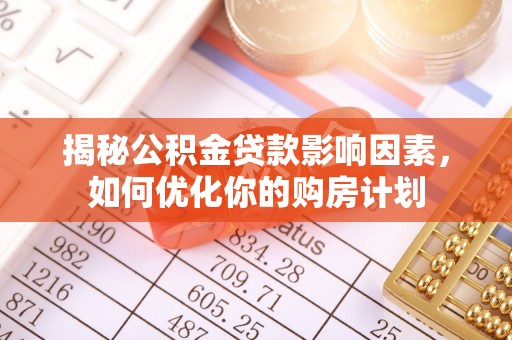 许昌揭秘公积金贷款影响因素，如何优化你的购房计划