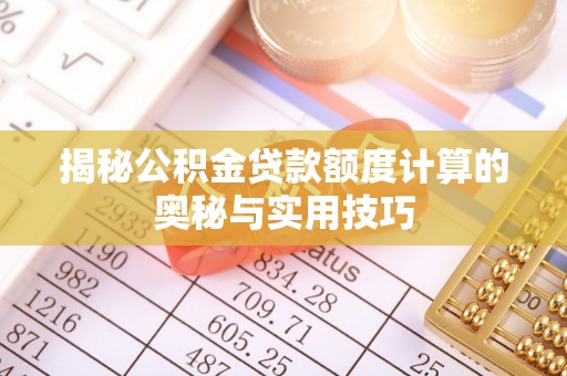 许昌揭秘公积金贷款额度计算的奥秘与实用技巧