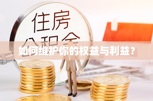许昌如何维护你的权益与利益？