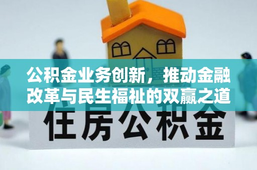 许昌公积金业务创新，推动金融改革与民生福祉的双赢之道