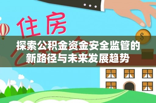 许昌探索公积金资金安全监管的新路径与未来发展趋势