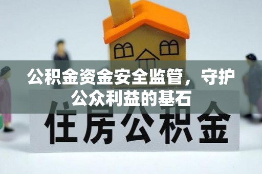 许昌公积金资金安全监管，守护公众利益的基石