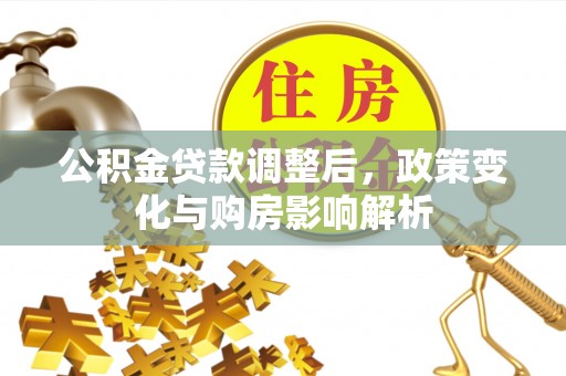 许昌公积金贷款调整后，政策变化与购房影响解析