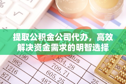 许昌提取公积金公司代办，高效解决资金需求的明智选择