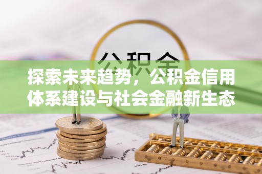 许昌探索未来趋势，公积金信用体系建设与社会金融新生态