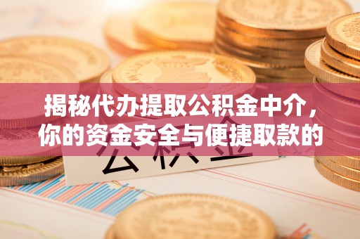 许昌揭秘代办提取公积金中介，你的资金安全与便捷取款的平衡点