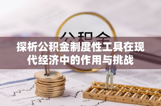 许昌探析公积金制度性工具在现代经济中的作用与挑战