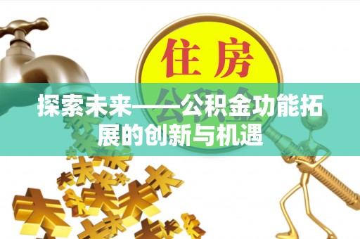 许昌探索未来——公积金功能拓展的创新与机遇