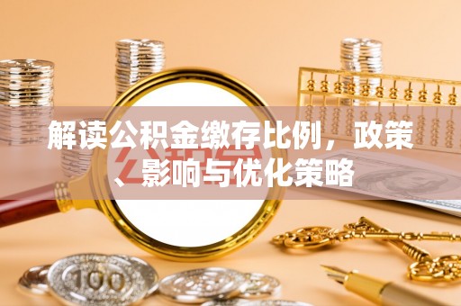 许昌解读公积金缴存比例，政策、影响与优化策略