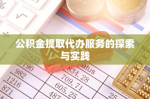 许昌公积金提取代办服务的探索与实践