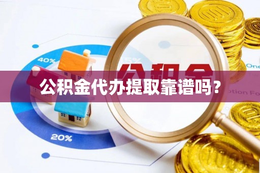 许昌公积金代办提取靠谱吗？