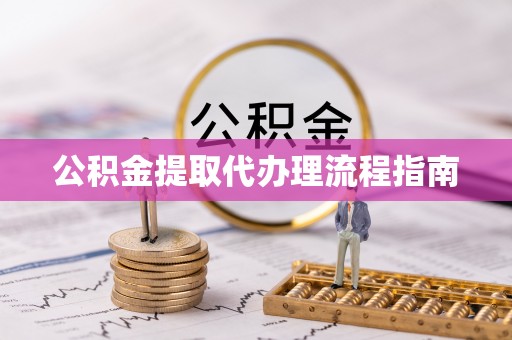许昌公积金提取代办理流程指南