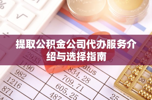 许昌提取公积金公司代办服务介绍与选择指南
