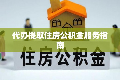 许昌代办提取住房公积金服务指南