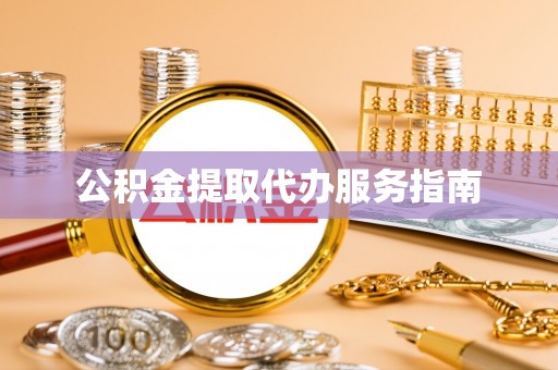 许昌公积金提取代办服务指南