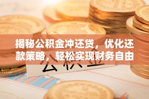 许昌揭秘公积金冲还贷，优化还款策略，轻松实现财务自由