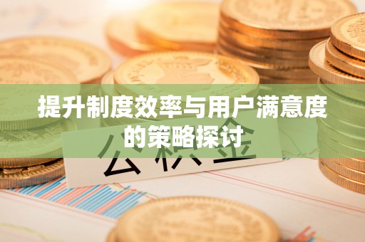 许昌提升制度效率与用户满意度的策略探讨